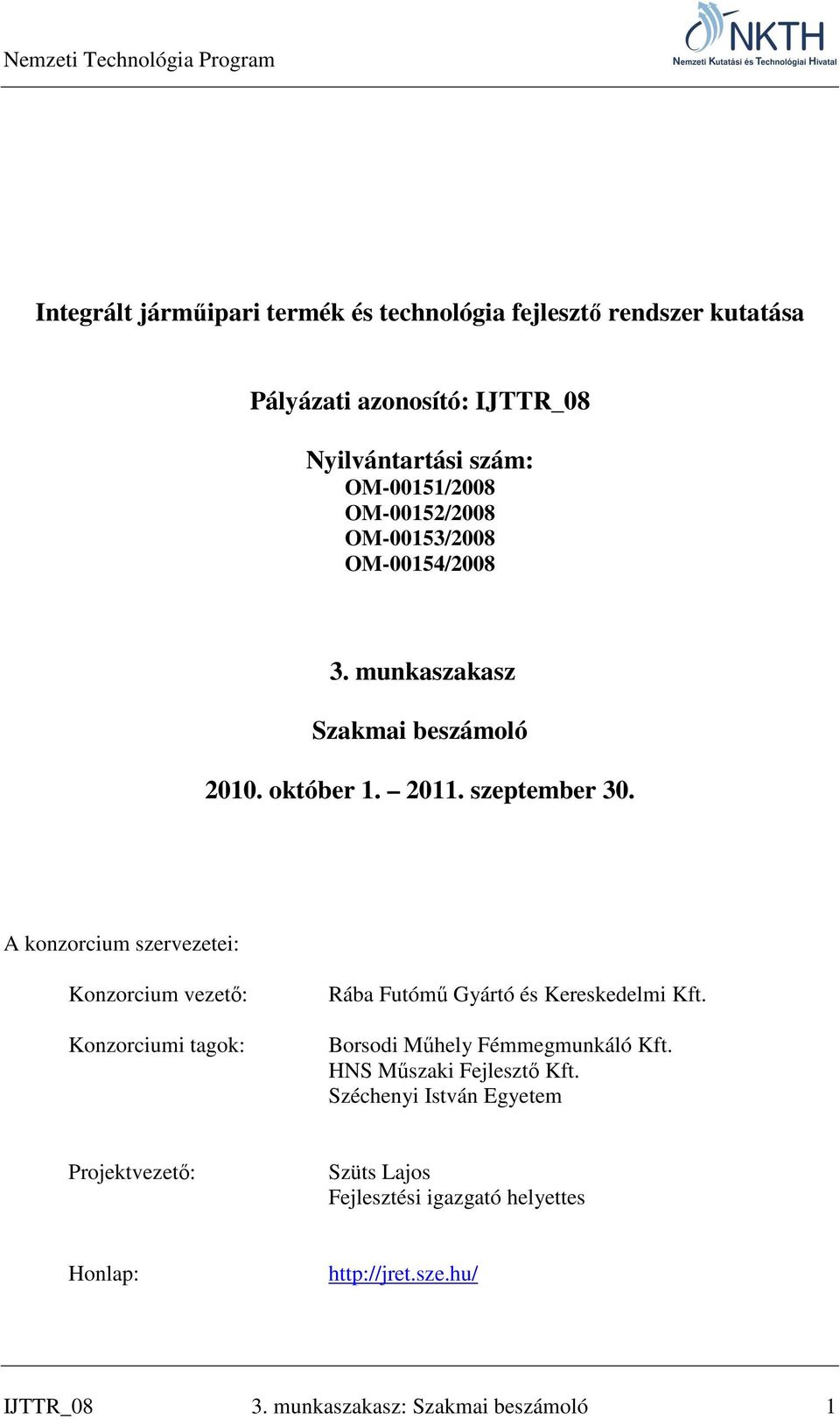 A konzorcium szervezetei: Konzorcium vezető: Konzorciumi tagok: Rába Futómű Gyártó és Kereskedelmi Kft. Borsodi Műhely Fémmegmunkáló Kft.