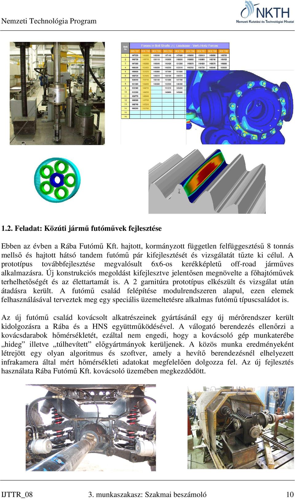 A prototípus továbbfejlesztése megvalósult 6x6-os kerékképletű off-road járműves alkalmazásra.