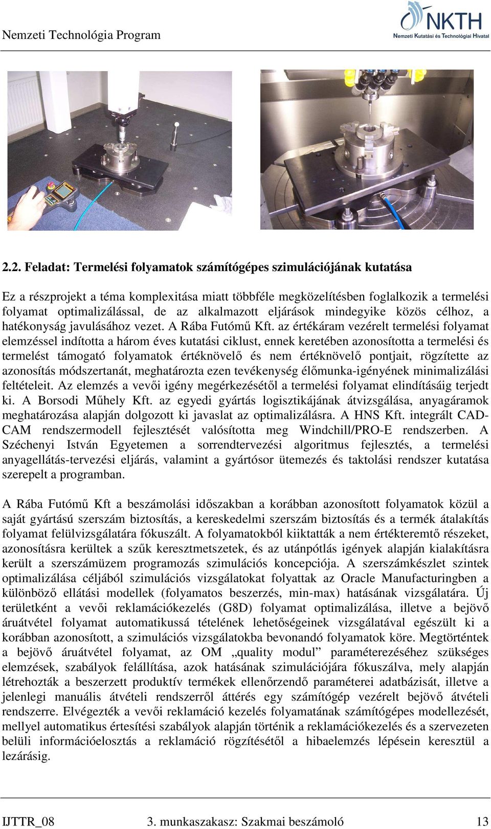 az értékáram vezérelt termelési folyamat elemzéssel indította a három éves kutatási ciklust, ennek keretében azonosította a termelési és termelést támogató folyamatok értéknövelő és nem értéknövelő