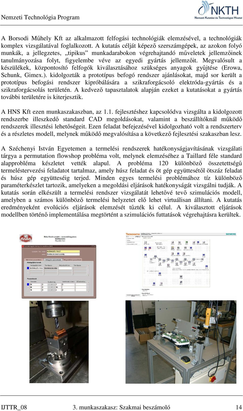 jellemzőit. Megvalósult a készülékek, központosító felfogók kiválasztásához szükséges anyagok gyűjtése (Erowa, Schunk, Gimex.).