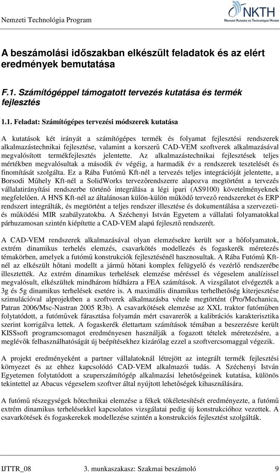 1. Feladat: Számítógépes tervezési módszerek kutatása A kutatások két irányát a számítógépes termék és folyamat fejlesztési rendszerek alkalmazástechnikai fejlesztése, valamint a korszerű CAD-VEM