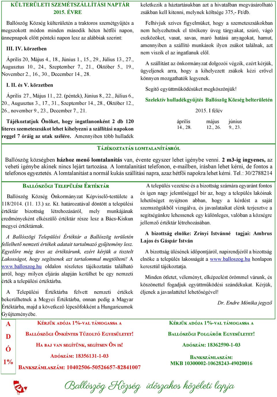 körzetben Április 20, Május 4., 18., Június 1., 15., 29., Július 13., 27., Augusztus 10., 24., Szeptember 7., 21., Október 5., 19., November 2., 16., 30., December 14., 28. I. II. és V.