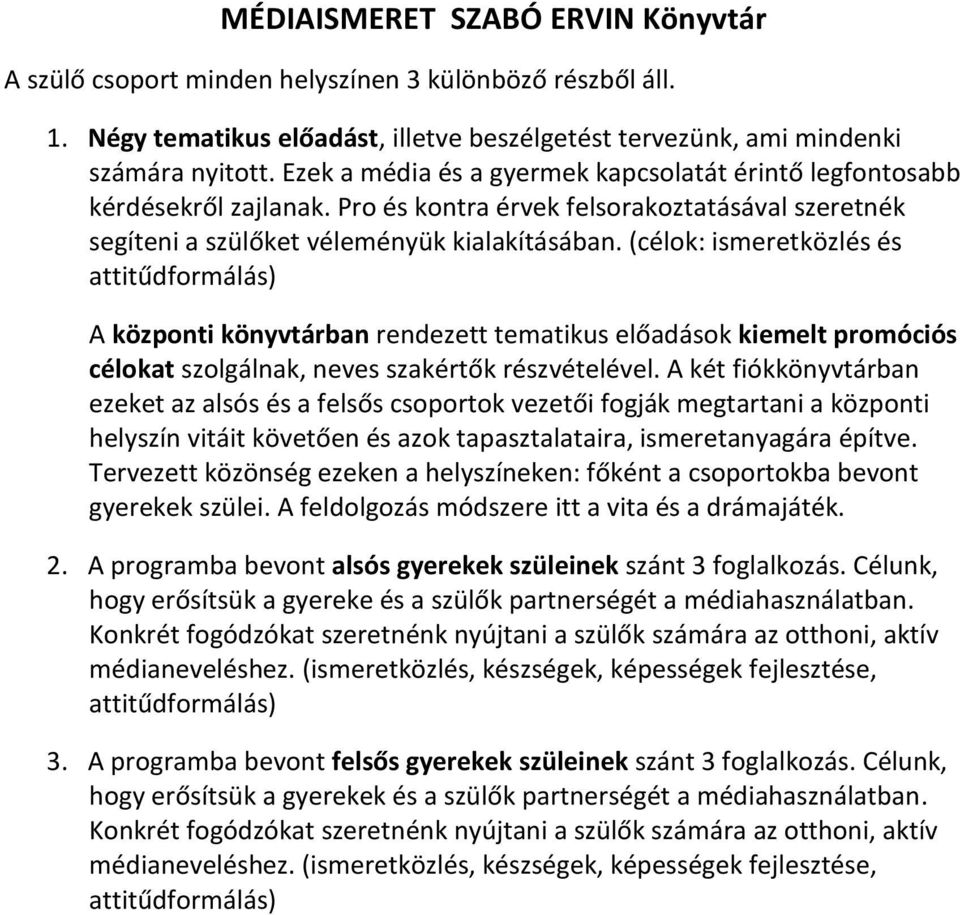 (célok: ismeretközlés és attitűdformálás) A központi könyvtárban rendezett tematikus előadások kiemelt promóciós célokat szolgálnak, neves szakértők részvételével.