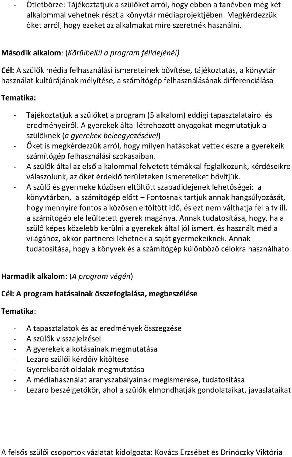 Második alkalom: (Körülbelül a program félidejénél) Cél: A szülők média felhasználási ismereteinek bővítése, tájékoztatás, a könyvtár használat kultúrájának mélyítése, a számítógép felhasználásának