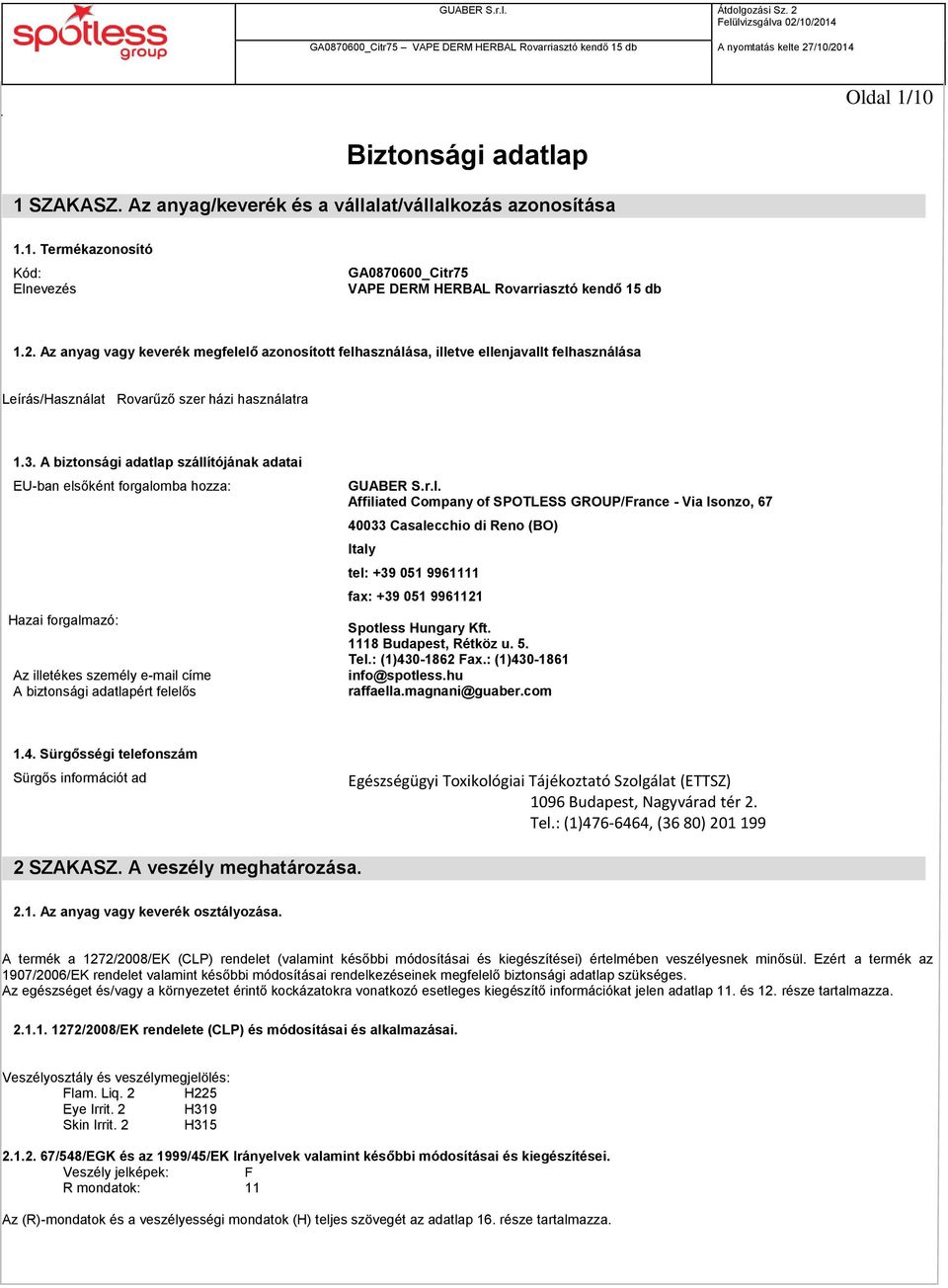 A biztonsági adatlap szállítójának adatai EU-ban elsőként forgalomba hozza: Hazai forgalmazó: Az illetékes személy e-mail címe A biztonsági adatlapért felelős GUABER S.r.l. Affiliated Company of SPOTLESS GROUP/France - Via Isonzo, 67 40033 Casalecchio di Reno (BO) Italy tel: +39 051 9961111 fax: +39 051 9961121 Spotless Hungary Kft.