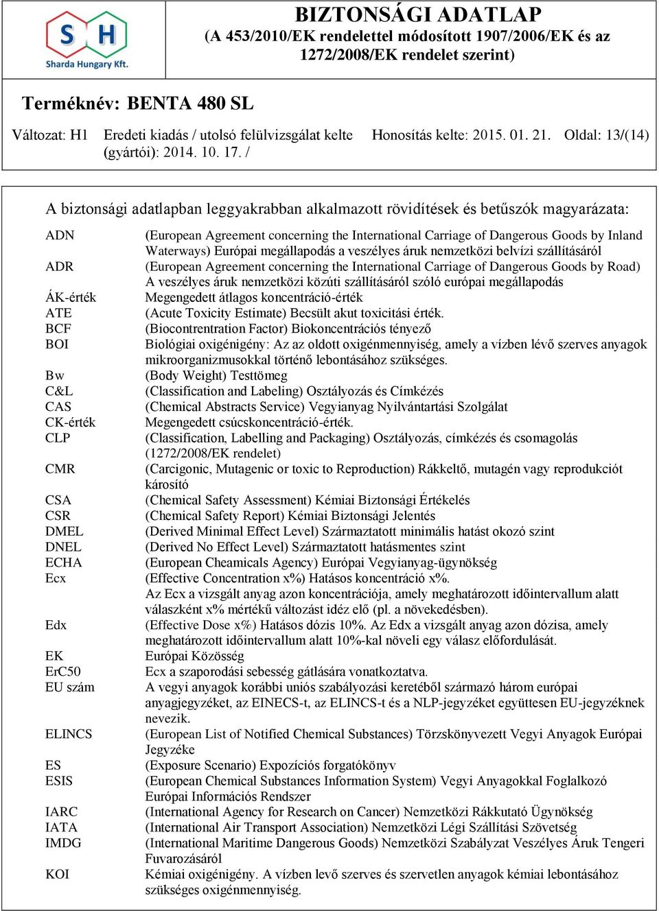 EU szám ELINCS ES ESIS IARC IATA IMDG KOI (European Agreement concerning the International Carriage of Dangerous Goods by Inland Waterways) Európai megállapodás a veszélyes áruk nemzetközi belvízi