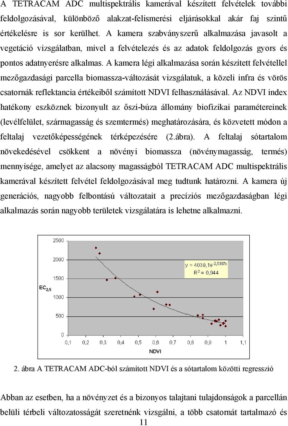 A kamera légi alkalmazása során készített felvétellel mezőgazdasági parcella biomassza-változását vizsgálatuk, a közeli infra és vörös csatornák reflektancia értékeiből számított NDVI