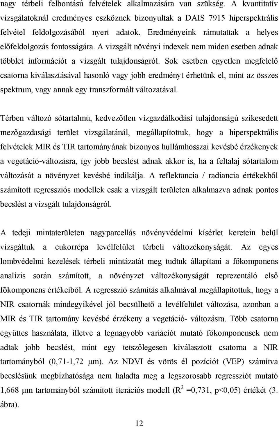 Sok esetben egyetlen megfelelő csatorna kiválasztásával hasonló vagy jobb eredményt érhetünk el, mint az összes spektrum, vagy annak egy transzformált változatával.