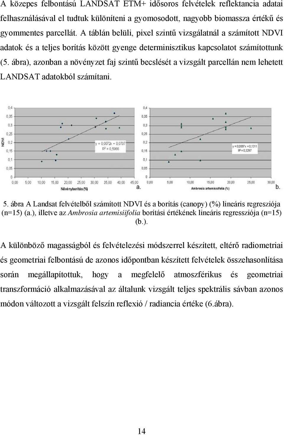 ábra), azonban a növényzet faj szintű becslését a vizsgált parcellán nem lehetett LANDSAT adatokból számítani. 5.