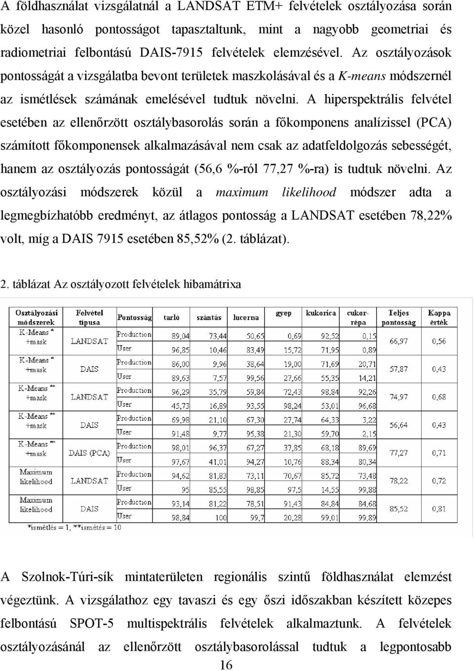 A hiperspektrális felvétel esetében az ellenőrzött osztálybasorolás során a főkomponens analízissel (PCA) számított főkomponensek alkalmazásával nem csak az adatfeldolgozás sebességét, hanem az