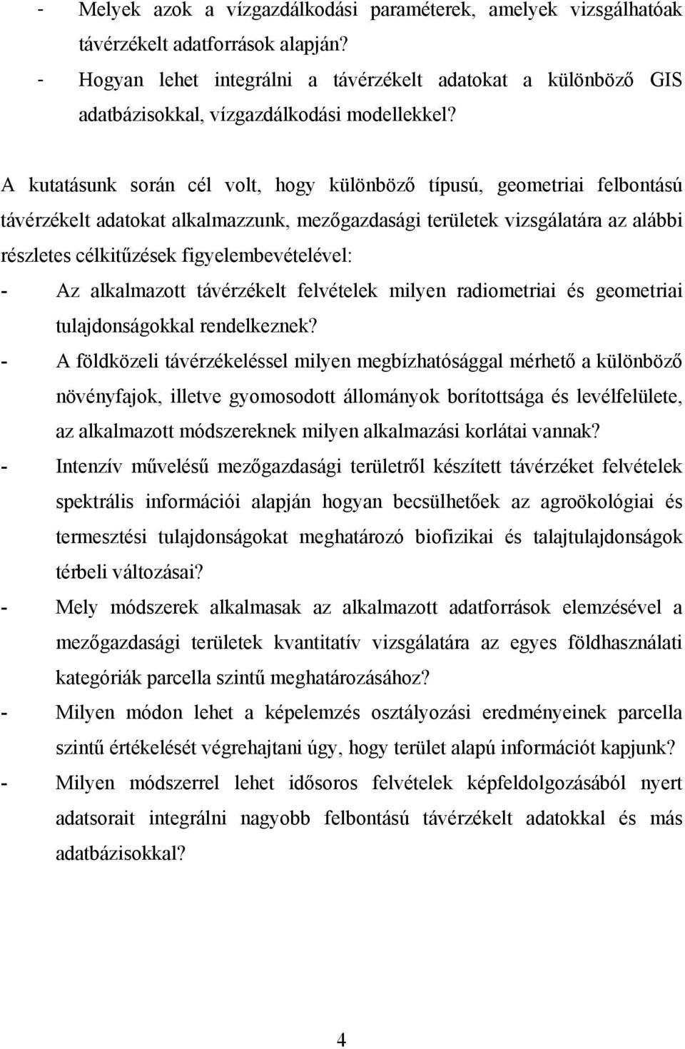 A kutatásunk során cél volt, hogy különböző típusú, geometriai felbontású távérzékelt adatokat alkalmazzunk, mezőgazdasági területek vizsgálatára az alábbi részletes célkitűzések figyelembevételével: