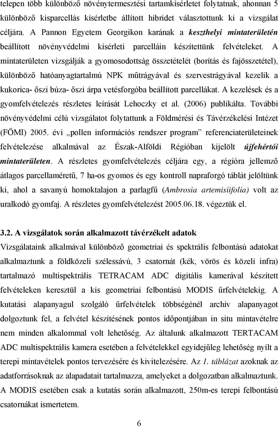 A mintaterületen vizsgálják a gyomosodottság összetételét (borítás és fajösszetétel), különböző hatóanyagtartalmú NPK műtrágyával és szervestrágyával kezelik a kukorica- őszi búza- őszi árpa
