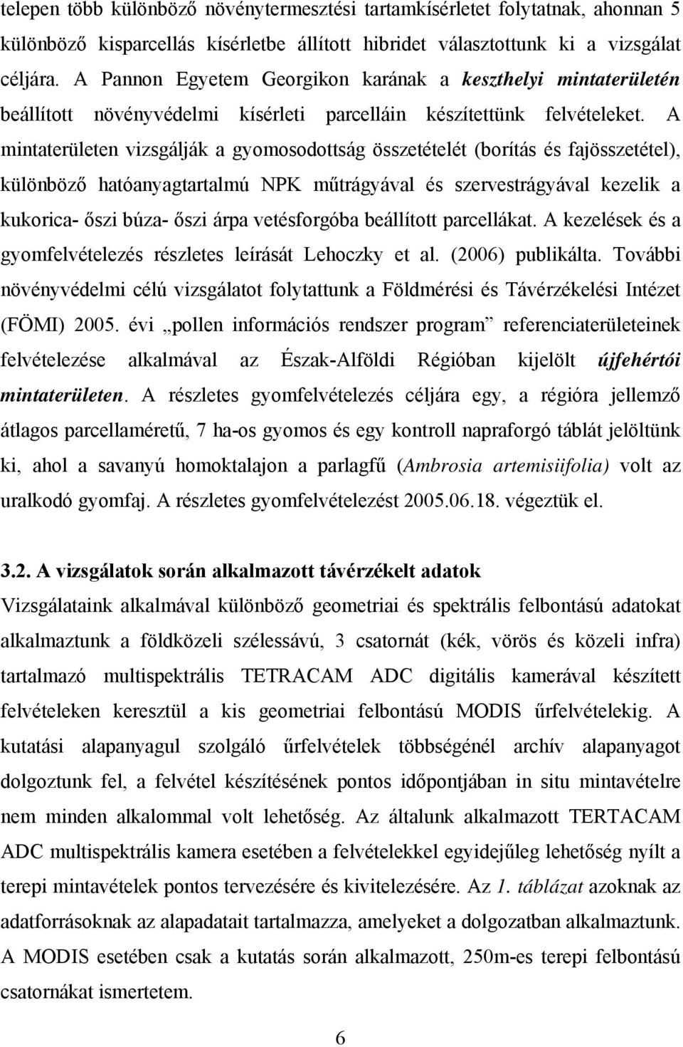 A mintaterületen vizsgálják a gyomosodottság összetételét (borítás és fajösszetétel), különböző hatóanyagtartalmú NPK műtrágyával és szervestrágyával kezelik a kukorica- őszi búza- őszi árpa