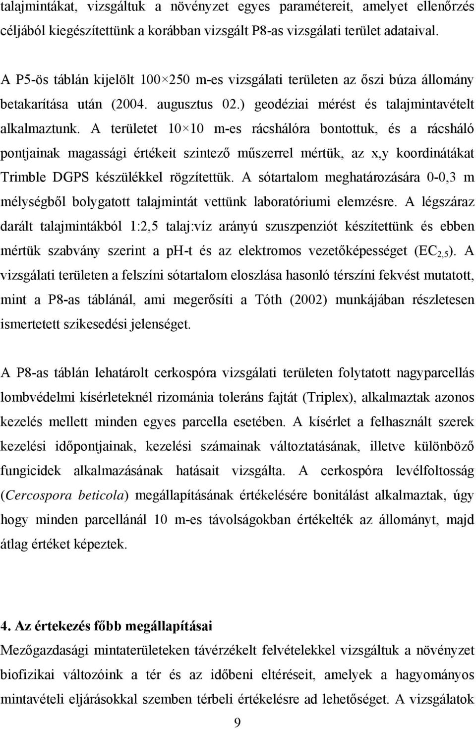 A területet 10 10 m-es rácshálóra bontottuk, és a rácsháló pontjainak magassági értékeit szintező műszerrel mértük, az x,y koordinátákat Trimble DGPS készülékkel rögzítettük.