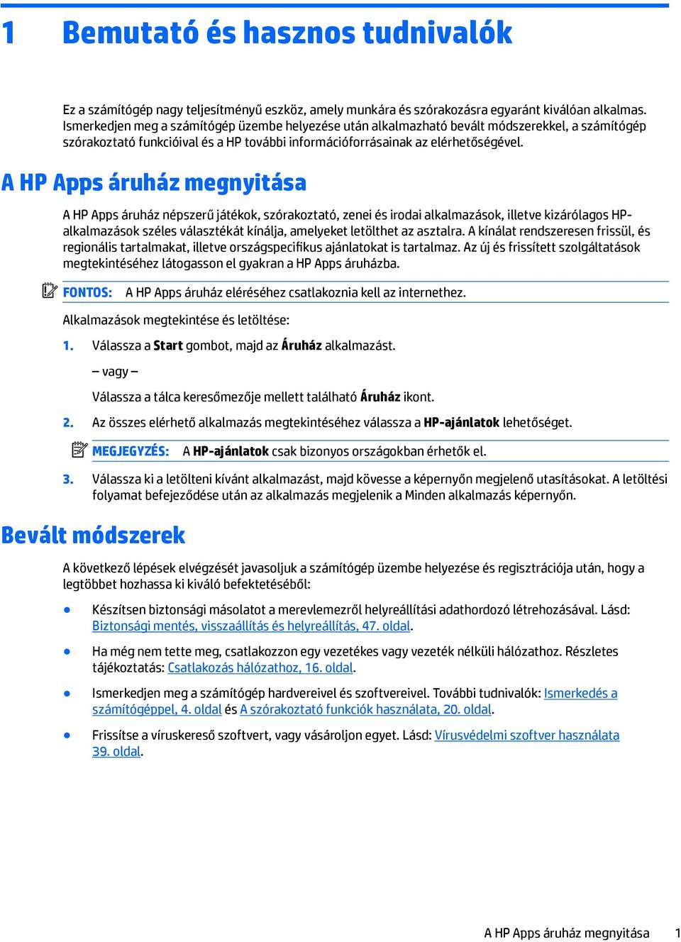 A HP Apps áruház megnyitása A HP Apps áruház népszerű játékok, szórakoztató, zenei és irodai alkalmazások, illetve kizárólagos HPalkalmazások széles választékát kínálja, amelyeket letölthet az