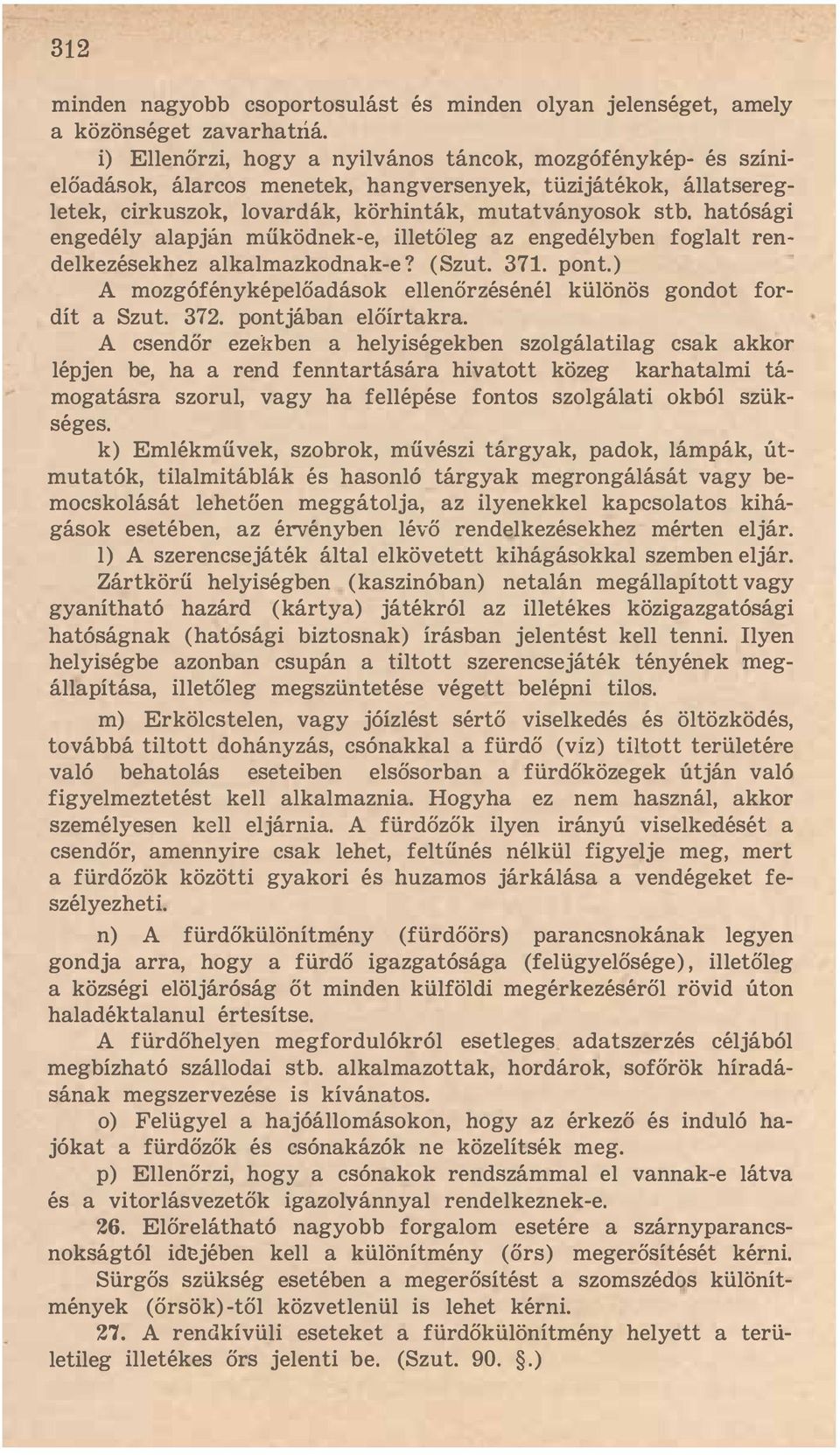 hatósági engedély alapján működnek-e, illetőleg az engedélyben foglalt rendelkezésekhez alkalmazkodnak-e? (Szut. 371. pont.) A mozgófényképelőadások ellenőrzésénél különös gondot fordít a Szut. 372.