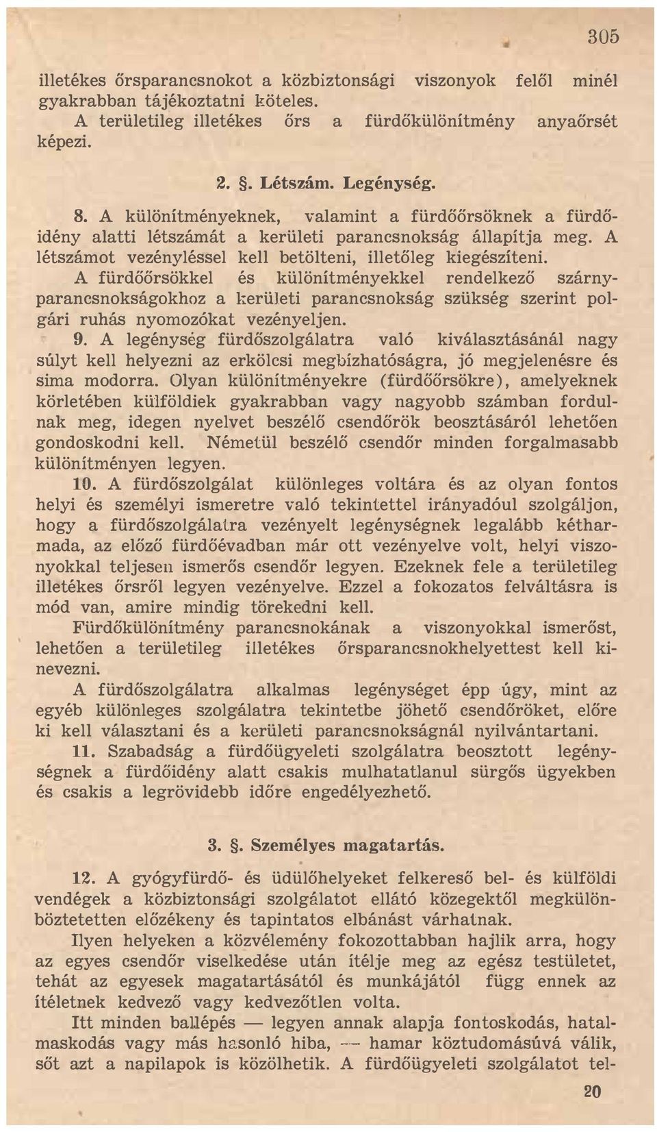 A fürdőőrsökkel és különítményekkel rendelkező szárnyparancsnokságokhoz a kerületi parancsnokság szükség szerint polgári ruhás nyomozókat vezényeljen. 9.