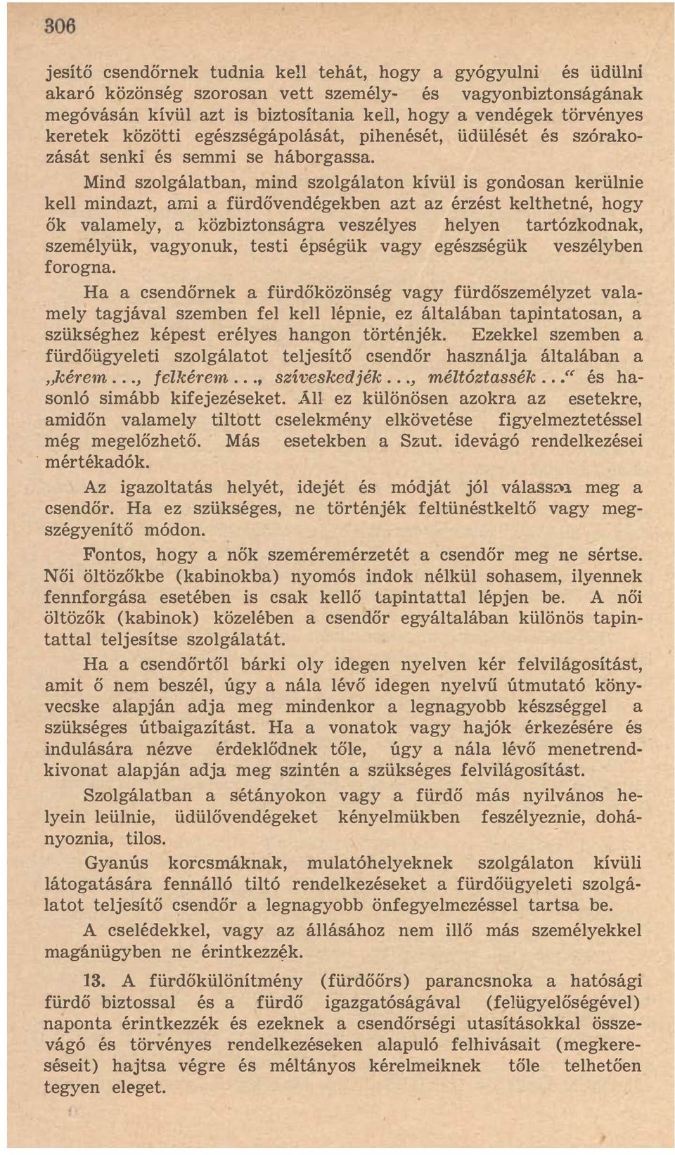 Mind szolgálatban, mind szolgálaton kivül is gondosan kerülnie kell mindazt, ami a fürdővendégekben azt az érzést kelthetné, hogy ők valamely, a közbiztonságra veszélyes helyen tartózkodnak,