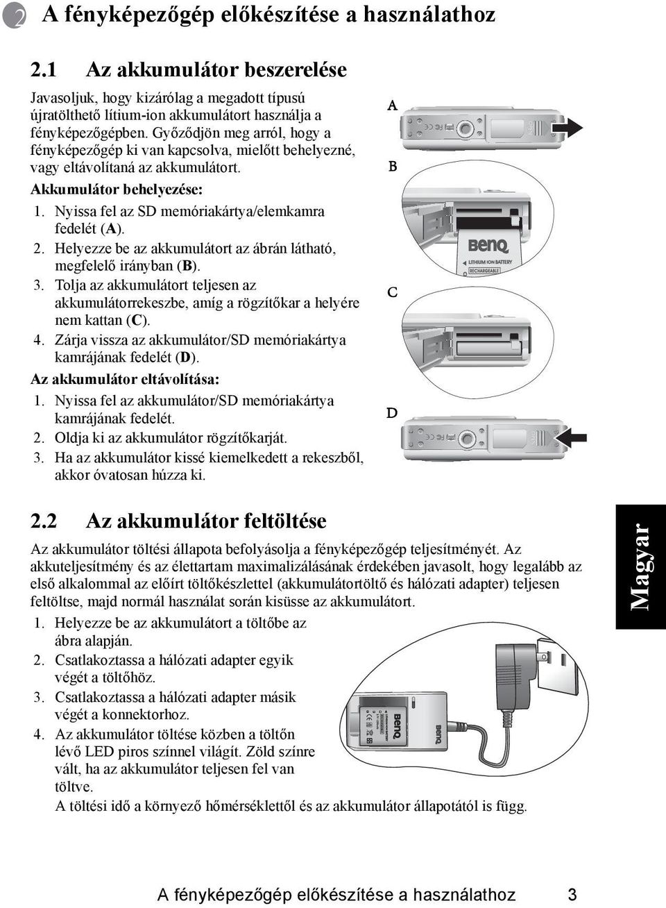 Helyezze be az akkumulátort az ábrán látható, megfelelő irányban (B). 3. Tolja az akkumulátort teljesen az akkumulátorrekeszbe, amíg a rögzítőkar a helyére nem kattan (C). 4.