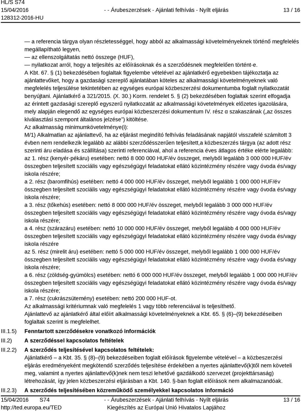 2) 3) a referencia tárgya olyan részletességgel, hogy abból az alkalmassági követelményeknek történő megfelelés megállapítható legyen, az ellenszolgáltatás nettó összege (HUF), nyilatkozat arról,