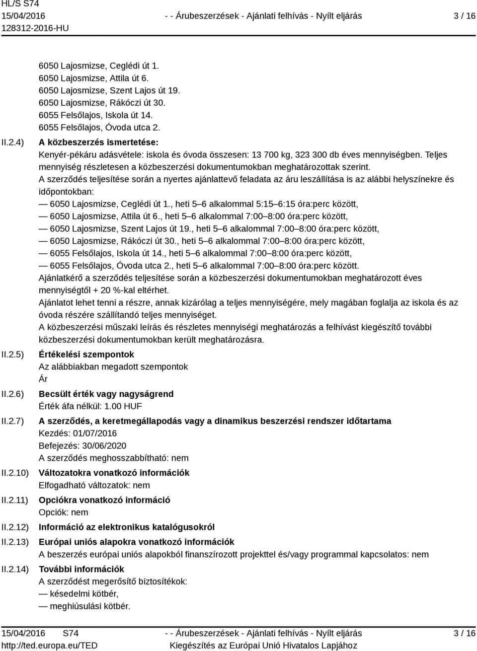 A közbeszerzés ismertetése: Kenyér-pékáru adásvétele: iskola és óvoda összesen: 13 700 kg, 323 300 db éves mennyiségben.