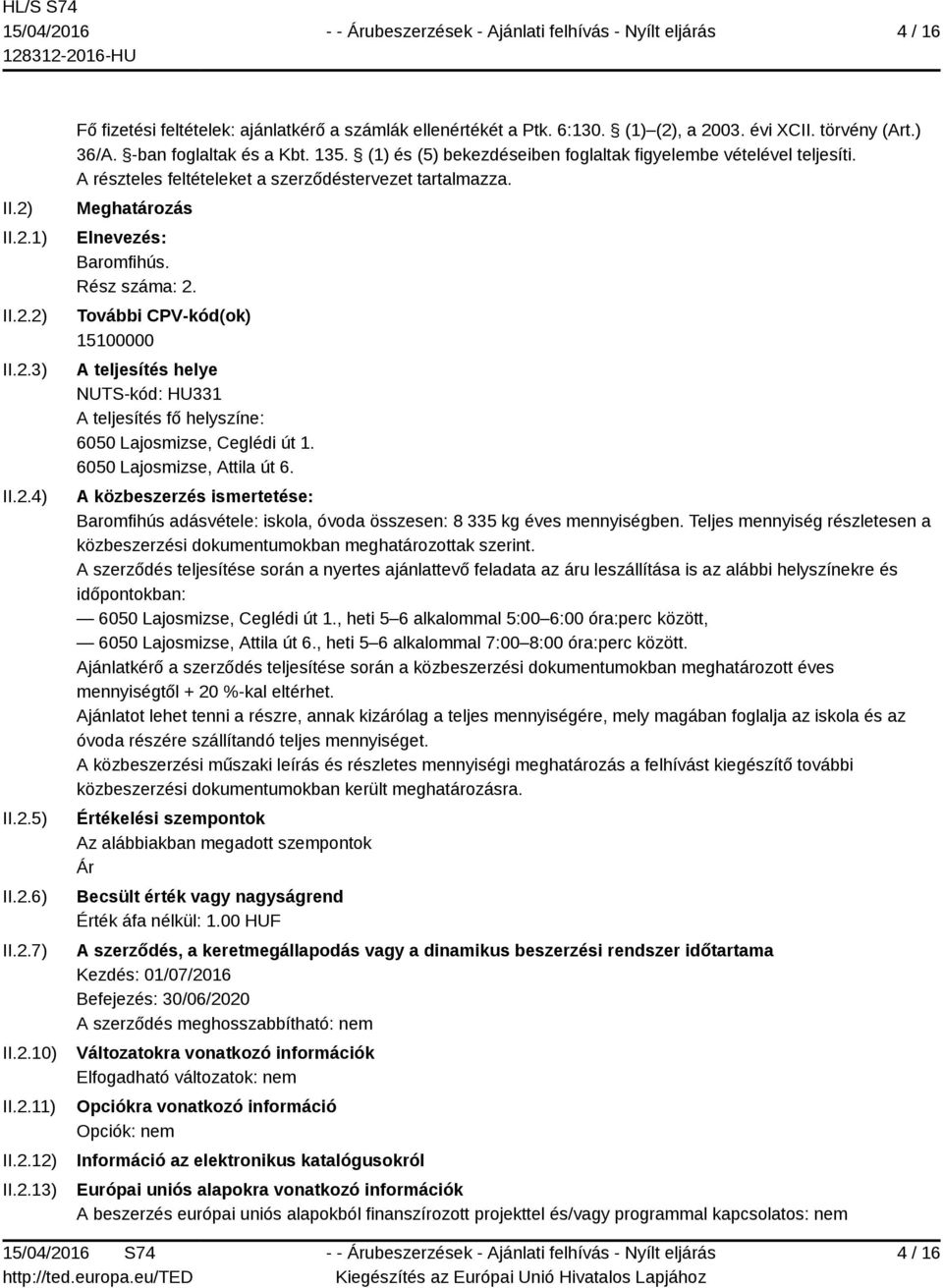 Meghatározás Elnevezés: Baromfihús. Rész száma: 2. További CPV-kód(ok) 15100000 A teljesítés helye NUTS-kód: HU331 A teljesítés fő helyszíne: 6050 Lajosmizse, Ceglédi út 1.