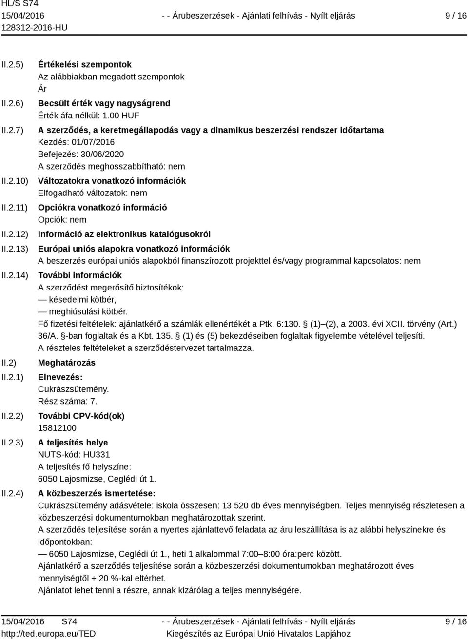 Elfogadható változatok: nem Opciókra vonatkozó információ Opciók: nem Információ az elektronikus katalógusokról Európai uniós alapokra vonatkozó információk A beszerzés európai uniós alapokból