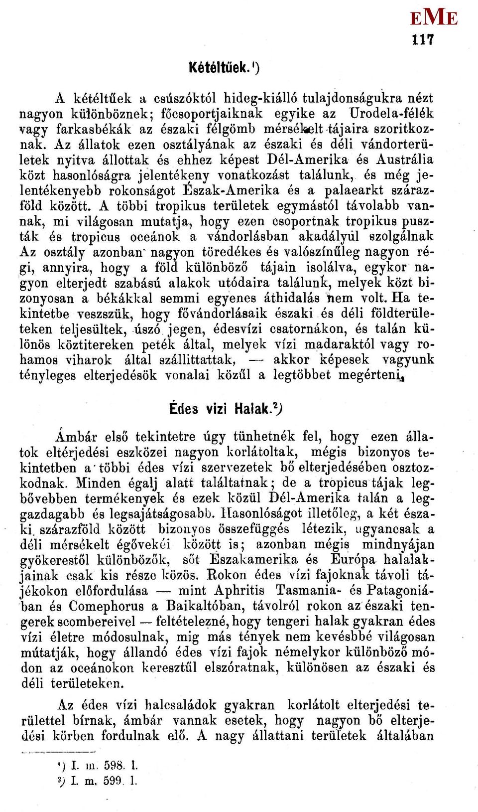 Az állatok ezen osztályának az északi és déli vándorterületek nyitva állottak és ehhez képest Dél-Amerika és Austrália közt hasonlóságra jelentékeny vonatkozást találunk, és még jelentékenyebb