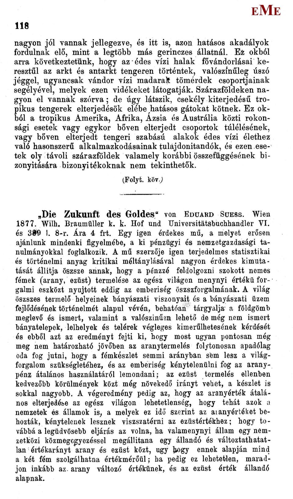 segélyével, melyek ezen vidékeket látogatják. Szárazföldeken nagyon el vannak szórva; de úgy látszik, csekély kiterjedésű tropikus tengerek elterjedésök elébe hatásos gátokat kötnek.