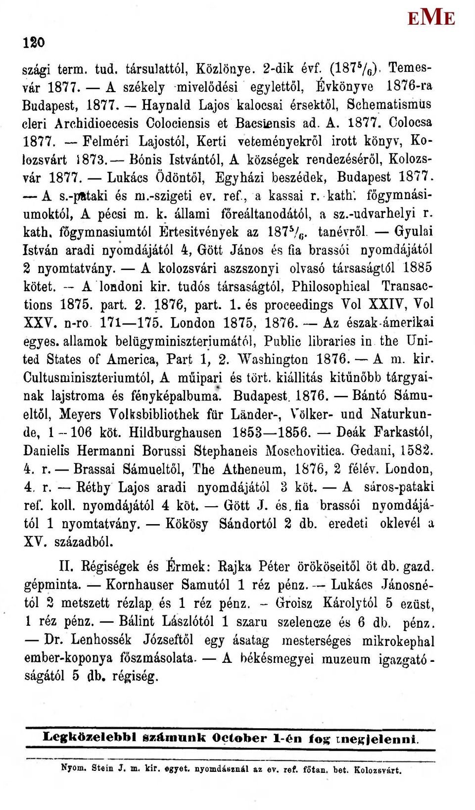 Bónis Istvántól, A községek rendezéséről, Kolozsvár 1877. Lukács Ödöntől, gyházi beszédek, Budapest 1877. A s.-pfttaki és m.-szigeti ev. ref., a kassai r. kath'. főgymnásiumoktól, A pécsi m. k. állami főreáltanodától, a sz.