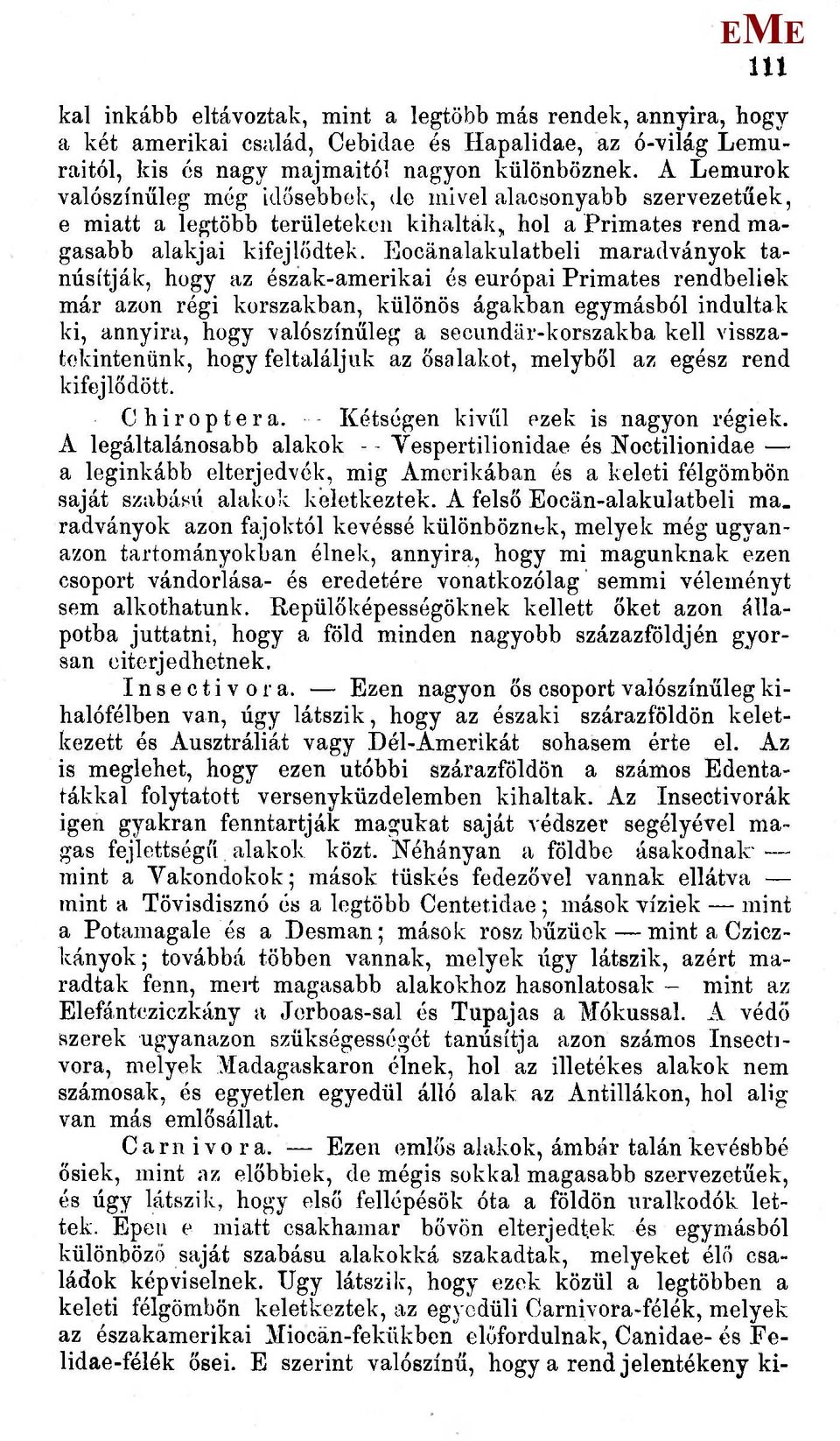 ocánalakulatbeli maradványok tanúsítják, hogy az észak-amerikai és európai Primates rendbeliek már azon régi korszakban, különös ágakban egymásból indultak ki, annyira, hogy valószínűleg a