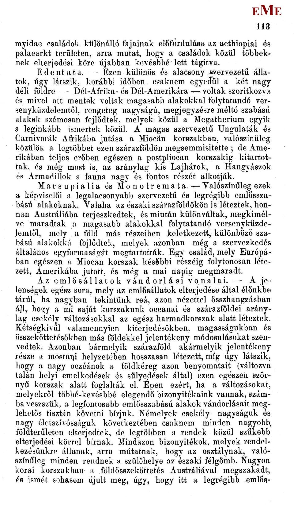 alakokkal folytatandó versenyküzdelemtöl, rengeteg nagyságú, megjegyzésre méltó szabású alakek számosan fejlődtek, melyek; közül a egatherium egyik a leginkább ismertek közül, A magas szervezetű