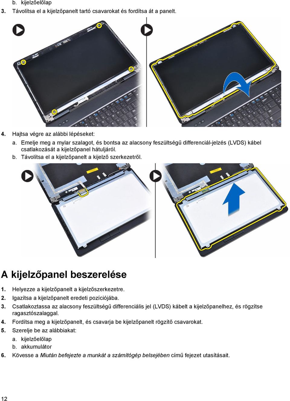 A kijelzőpanel beszerelése 1. Helyezze a kijelzőpanelt a kijelzőszerkezetre. 2. Igazítsa a kijelzőpanelt eredeti pozíciójába. 3.