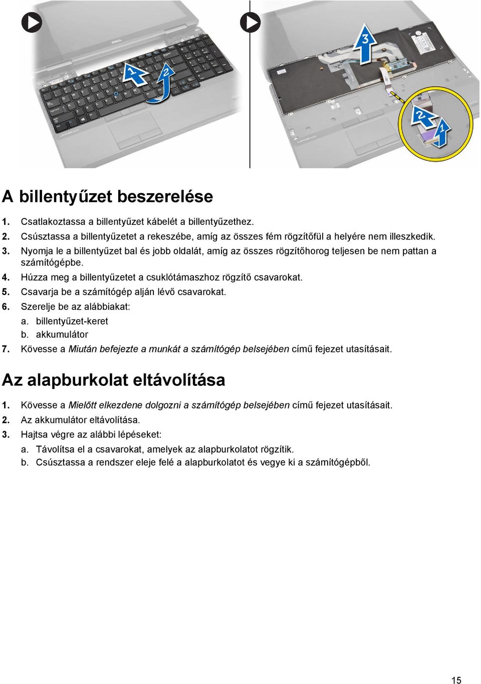 Csavarja be a számítógép alján lévő csavarokat. 6. Szerelje be az alábbiakat: a. billentyűzet-keret b. akkumulátor 7.