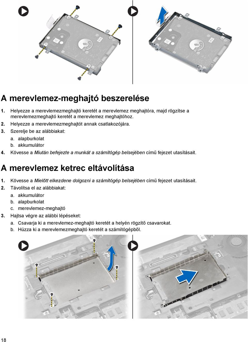 Kövesse a Miután befejezte a munkát a számítógép belsejében című fejezet utasításait. A merevlemez ketrec eltávolítása 1.