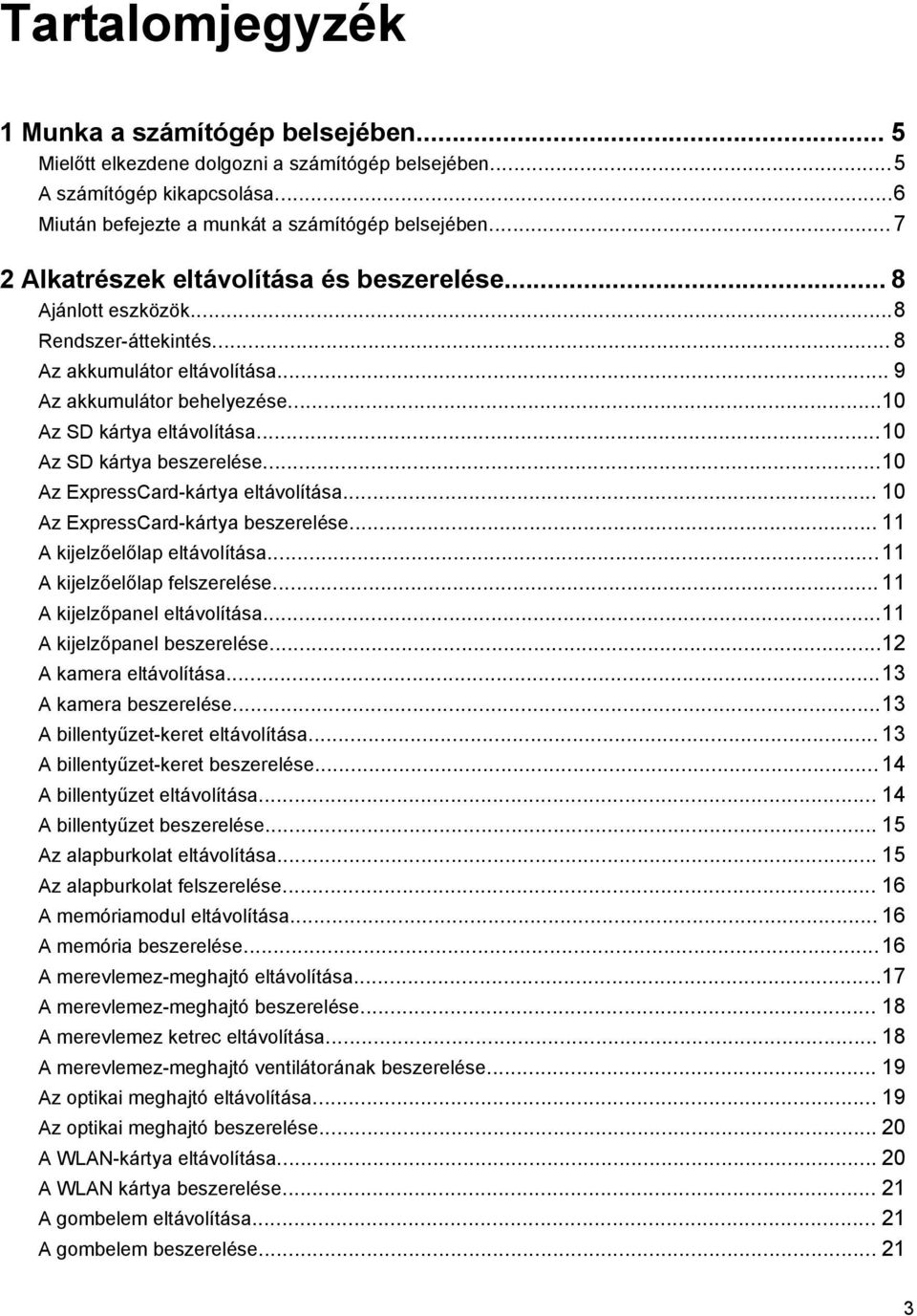 ..10 Az SD kártya beszerelése...10 Az ExpressCard-kártya eltávolítása... 10 Az ExpressCard-kártya beszerelése... 11 A kijelzőelőlap eltávolítása...11 A kijelzőelőlap felszerelése.