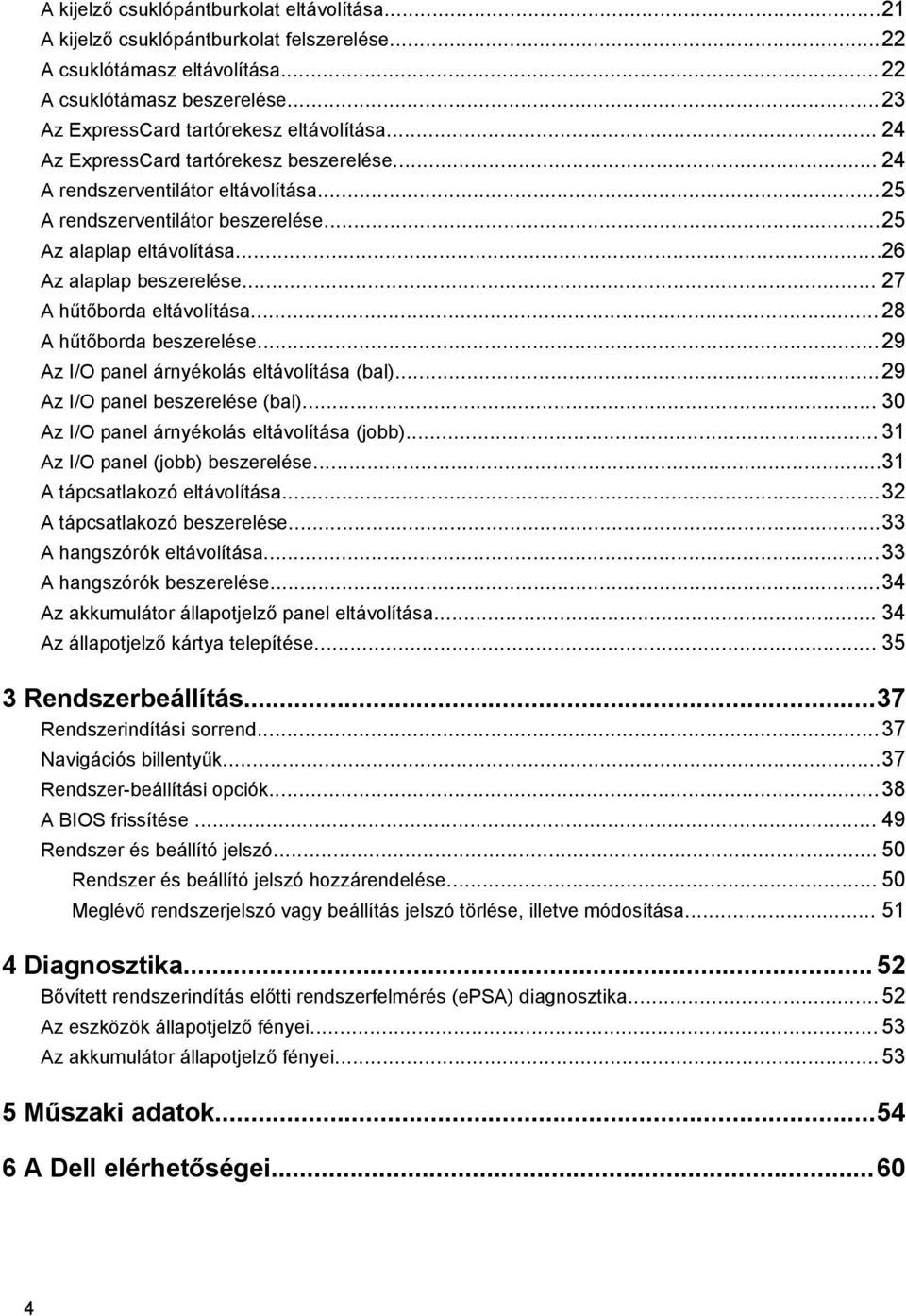 .. 27 A hűtőborda eltávolítása...28 A hűtőborda beszerelése...29 Az I/O panel árnyékolás eltávolítása (bal)...29 Az I/O panel beszerelése (bal)... 30 Az I/O panel árnyékolás eltávolítása (jobb).