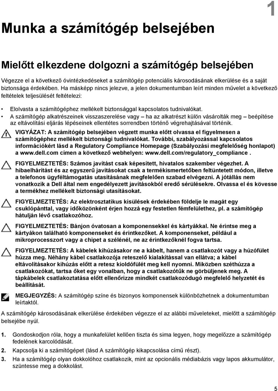 Ha másképp nincs jelezve, a jelen dokumentumban leírt minden művelet a következő feltételek teljesülését feltételezi: Elolvasta a számítógéphez mellékelt biztonsággal kapcsolatos tudnivalókat.