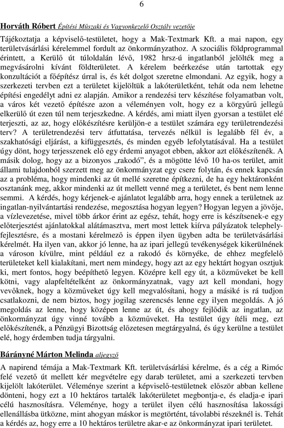 A kérelem beérkezése után tartottak egy konzultációt a főépítész úrral is, és két dolgot szeretne elmondani.