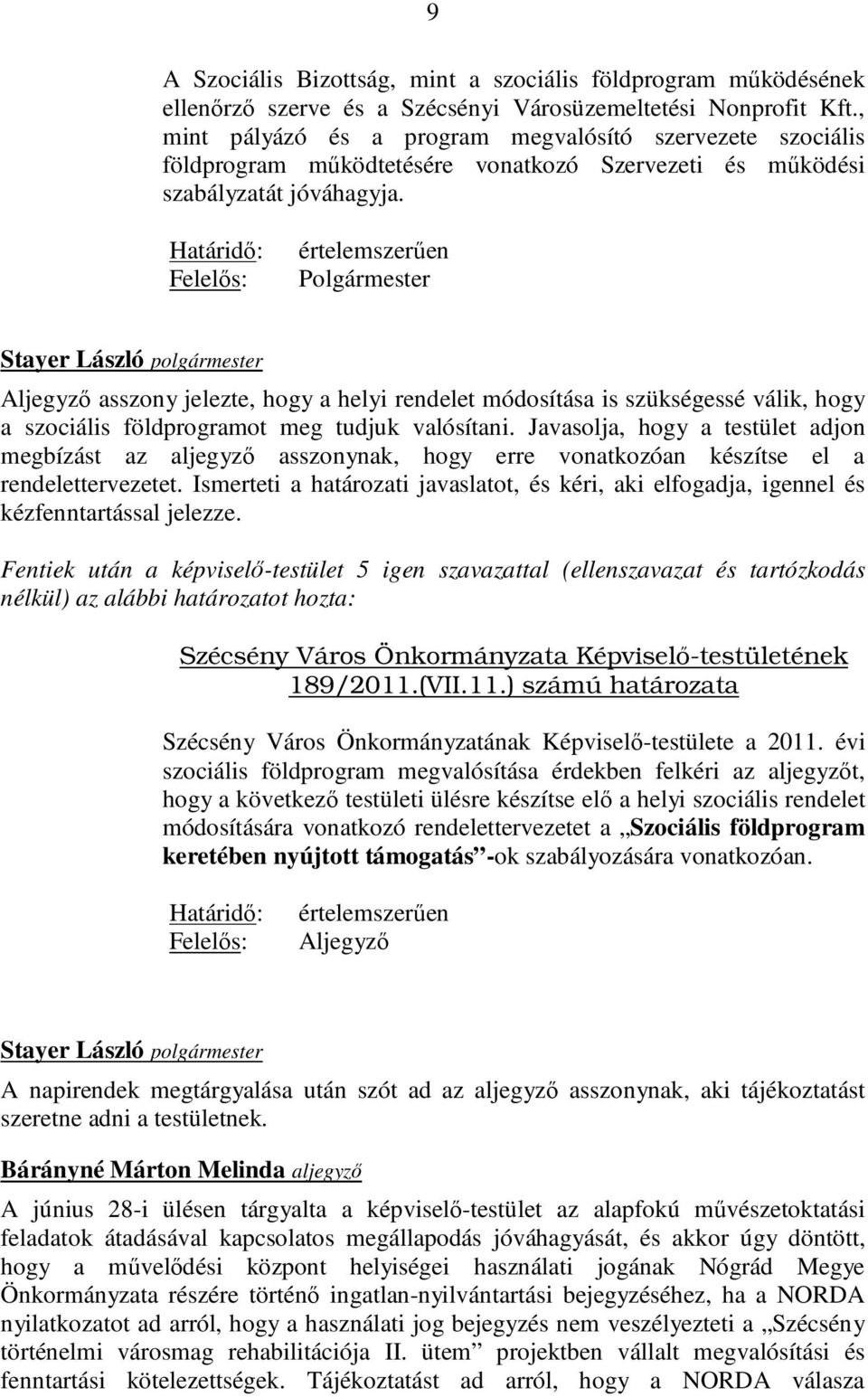 Határidő: Felelős: értelemszerűen Polgármester Aljegyző asszony jelezte, hogy a helyi rendelet módosítása is szükségessé válik, hogy a szociális földprogramot meg tudjuk valósítani.