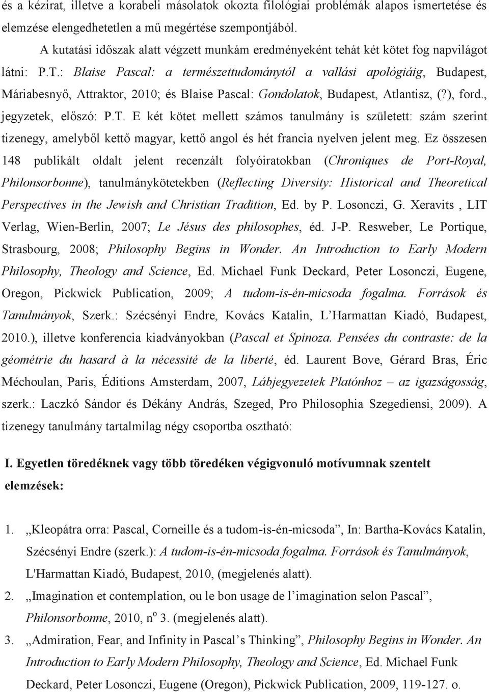 : Blaise Pascal: a természettudománytól a vallási apológiáig, Budapest, Máriabesnyő, Attraktor, 2010; és Blaise Pascal: Gondolatok, Budapest, Atlantisz, (?), ford., jegyzetek, előszó: P.T.