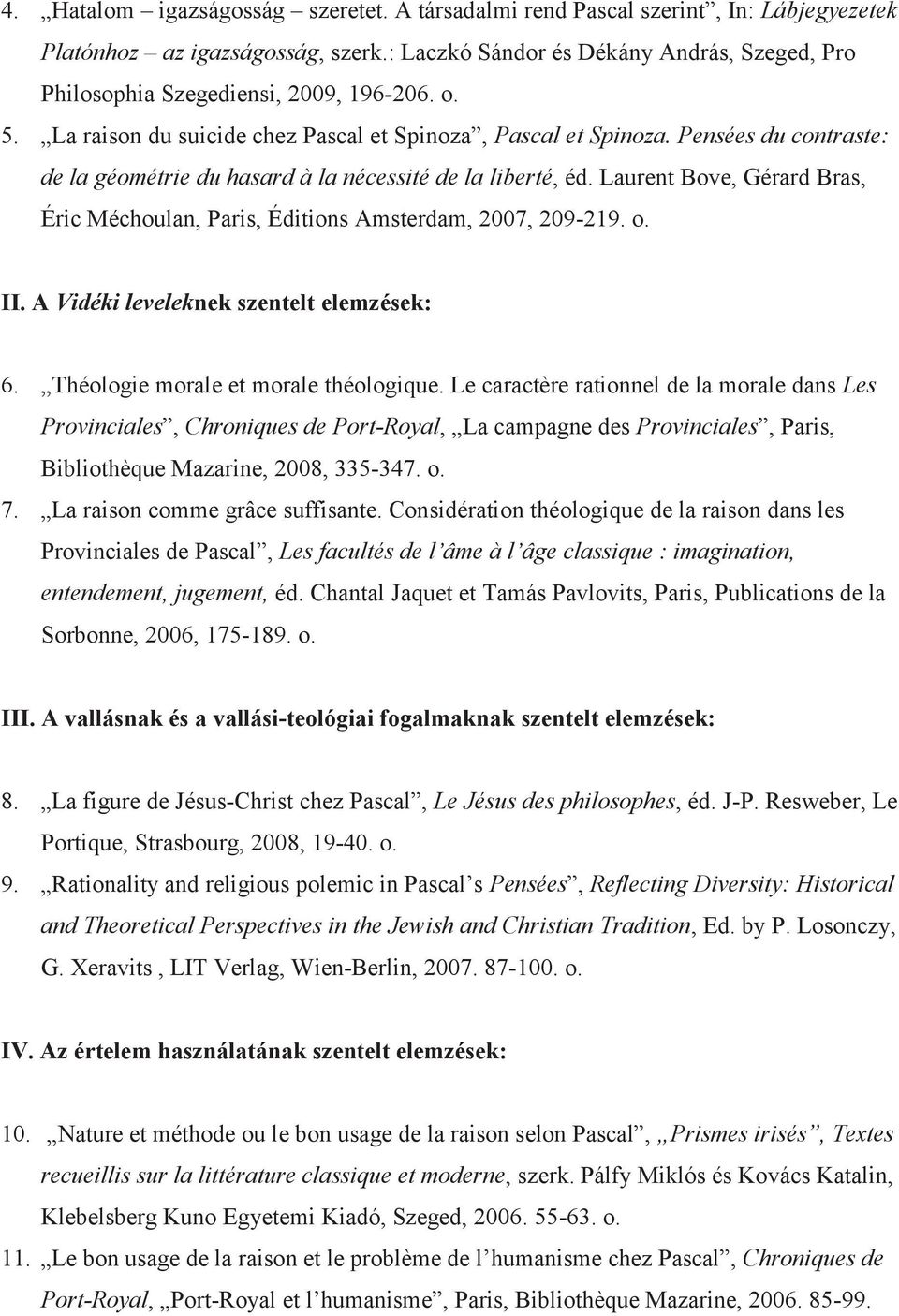 Pensées du contraste: de la géométrie du hasard à la nécessité de la liberté, éd. Laurent Bove, Gérard Bras, Éric Méchoulan, Paris, Éditions Amsterdam, 2007, 209-219. o. II.