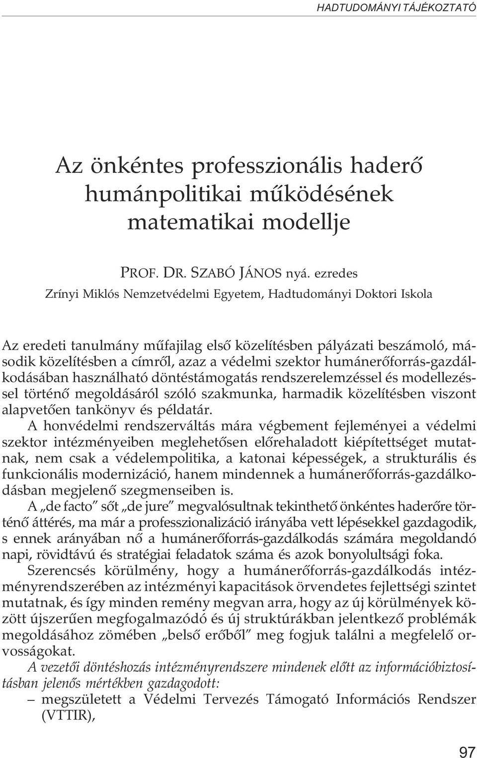 humánerõforrás-gazdálkodásában használható döntéstámogatás rendszerelemzéssel és modellezéssel történõ megoldásáról szóló szakmunka, harmadik közelítésben viszont alapvetõen tankönyv és példatár.