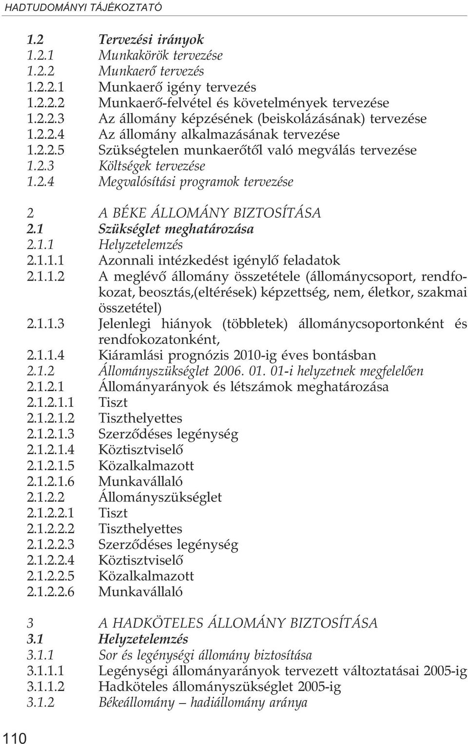 1 Szükséglet meghatározása 2.1.1 Helyzetelemzés 2.1.1.1 Azonnali intézkedést igénylõ feladatok 2.1.1.2 A meglévõ állomány összetétele (állománycsoport, rendfokozat, beosztás,(eltérések) képzettség, nem, életkor, szakmai összetétel) 2.