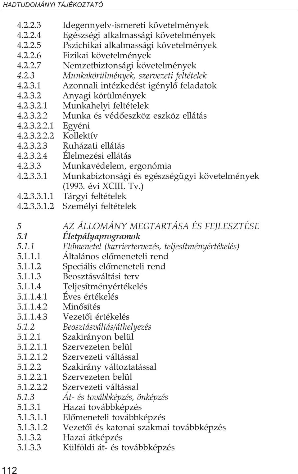 2.3.2.2.2 Kollektív 4.2.3.2.3 Ruházati ellátás 4.2.3.2.4 Élelmezési ellátás 4.2.3.3 Munkavédelem, ergonómia 4.2.3.3.1 Munkabiztonsági és egészségügyi követelmények (1993. évi XCIII. Tv.) 4.2.3.3.1.1 Tárgyi feltételek 4.