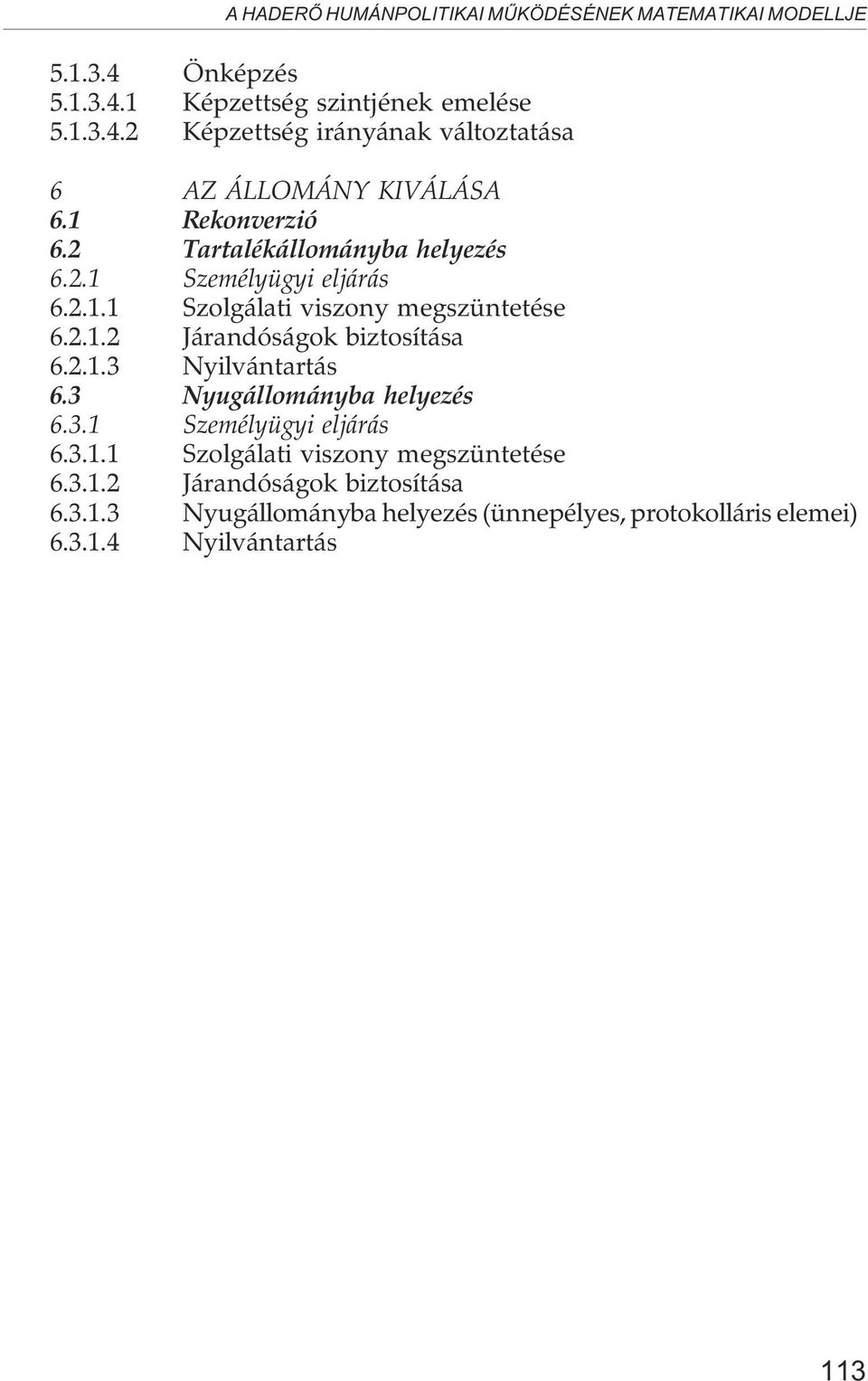 2.1.3 Nyilvántartás 6.3 Nyugállományba helyezés 6.3.1 Személyügyi eljárás 6.3.1.1 Szolgálati viszony megszüntetése 6.3.1.2 Járandóságok biztosítása 6.