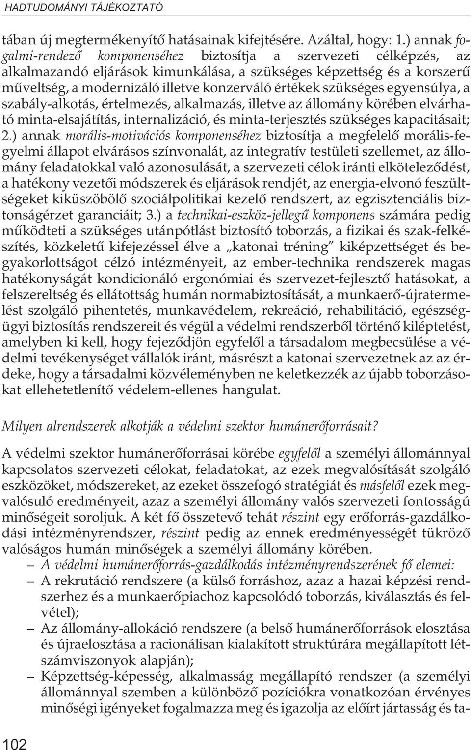 értékek szükséges egyensúlya, a szabály-alkotás, értelmezés, alkalmazás, illetve az állomány körében elvárható minta-elsajátítás, internalizáció, és minta-terjesztés szükséges kapacitásait; 2.