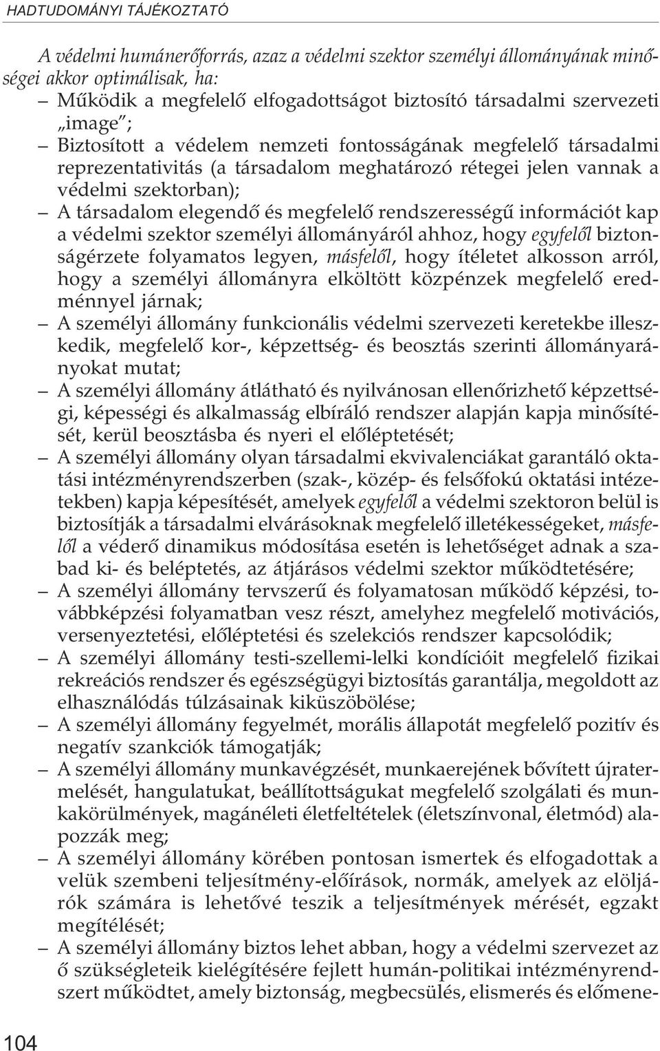 információt kap a védelmi szektor személyi állományáról ahhoz, hogy egyfelõl biztonságérzete folyamatos legyen, másfelõl, hogy ítéletet alkosson arról, hogy a személyi állományra elköltött közpénzek