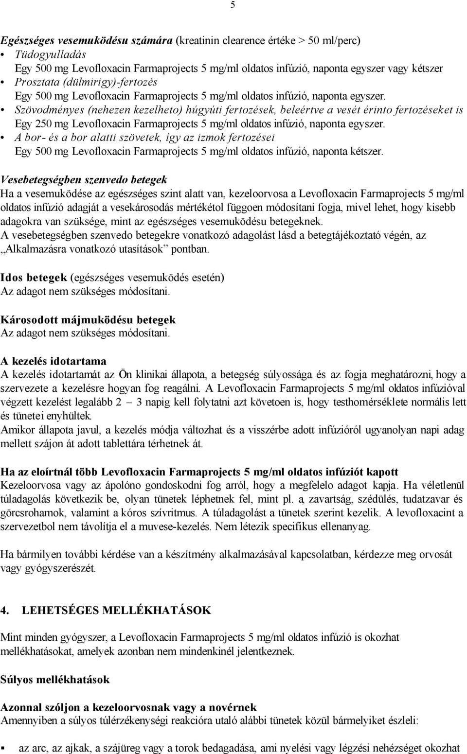 Szövodményes (nehezen kezelheto) húgyúti fertozések, beleértve a vesét érinto fertozéseket is Egy 250 mg Levofloxacin Farmaprojects 5 mg/ml oldatos infúzió, naponta egyszer.