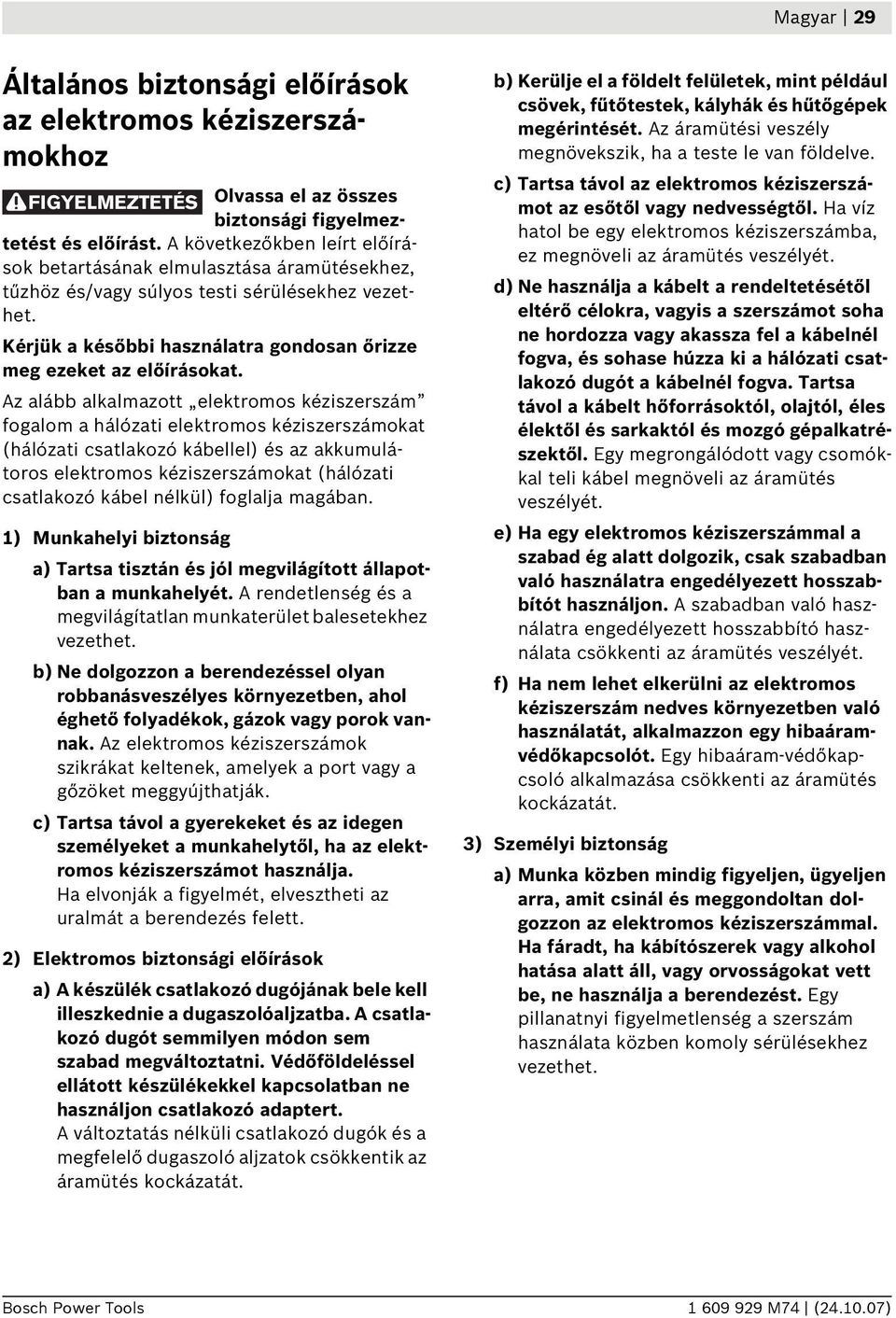 Az alább alkalmazott elektromos kéziszerszám fogalom a hálózati elektromos kéziszerszámokat (hálózati csatlakozó kábellel) és az akkumulátoros elektromos kéziszerszámokat (hálózati csatlakozó kábel